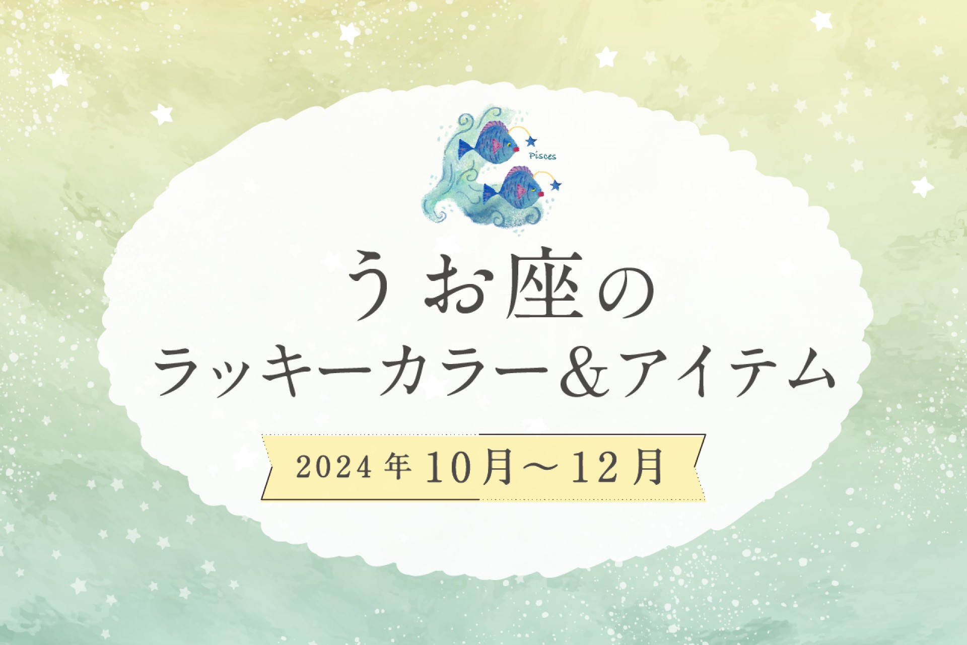 うお座のラッキーカラーとラッキーアイテム 2024年10・11・12月運勢